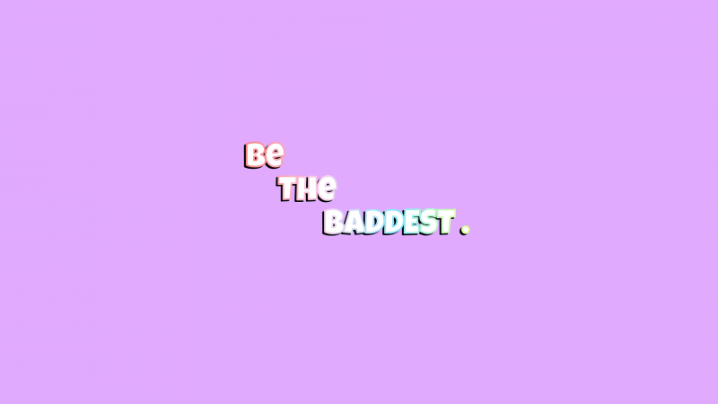 Be the baddest 