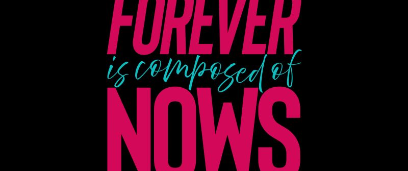 Forever is Composed of Nows, Popular quotes, Black background, 5K, 8K